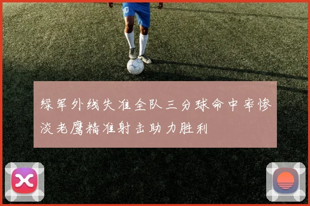 绿军外线失准全队三分球命中率惨淡老鹰精准射击助力胜利